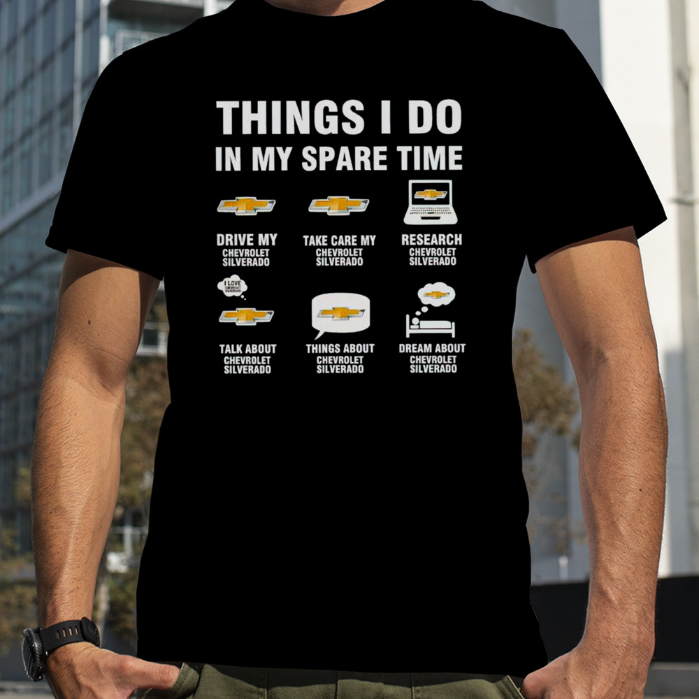 Chevrolet silverado things I do in my spare time shirt