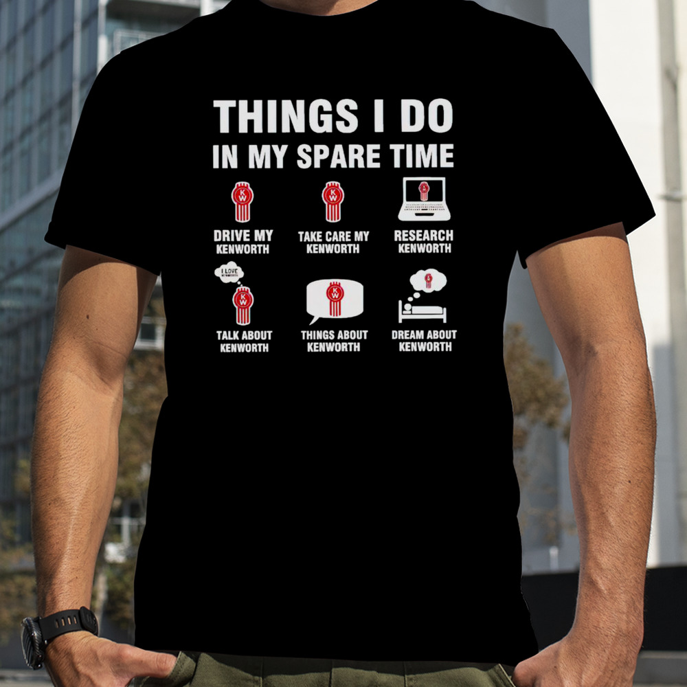 Kenworth things I do in my spare time shirt