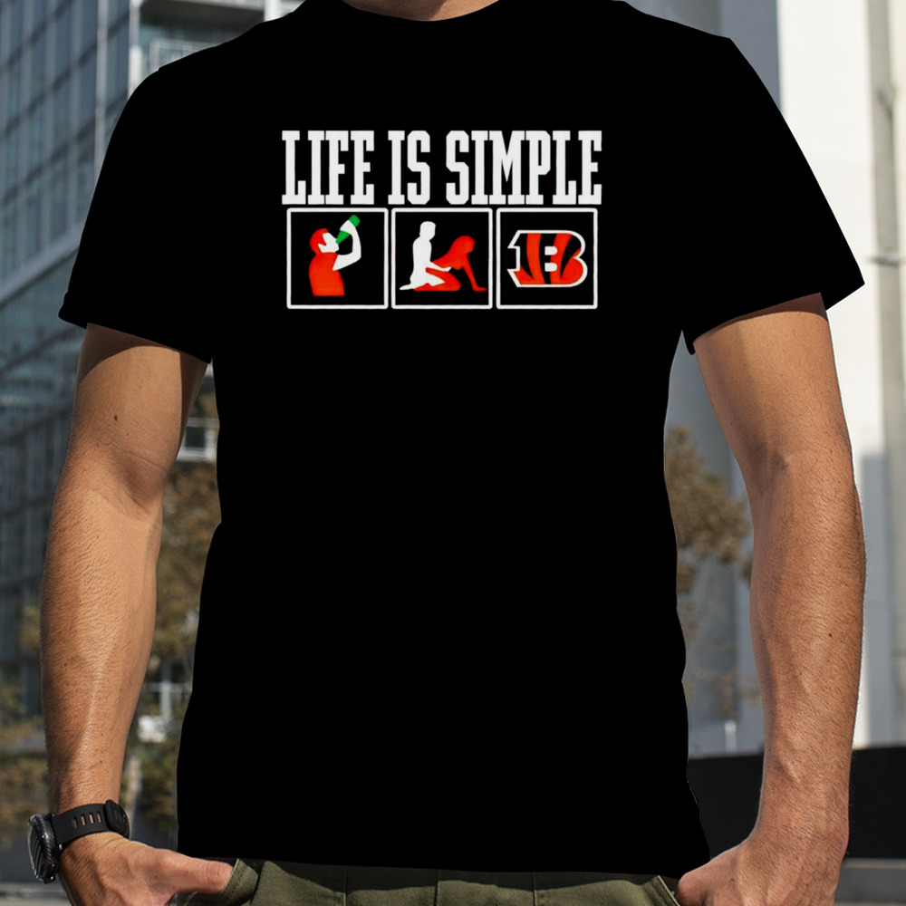 Life is simple drink sex and Cincinnati Bengals shirt