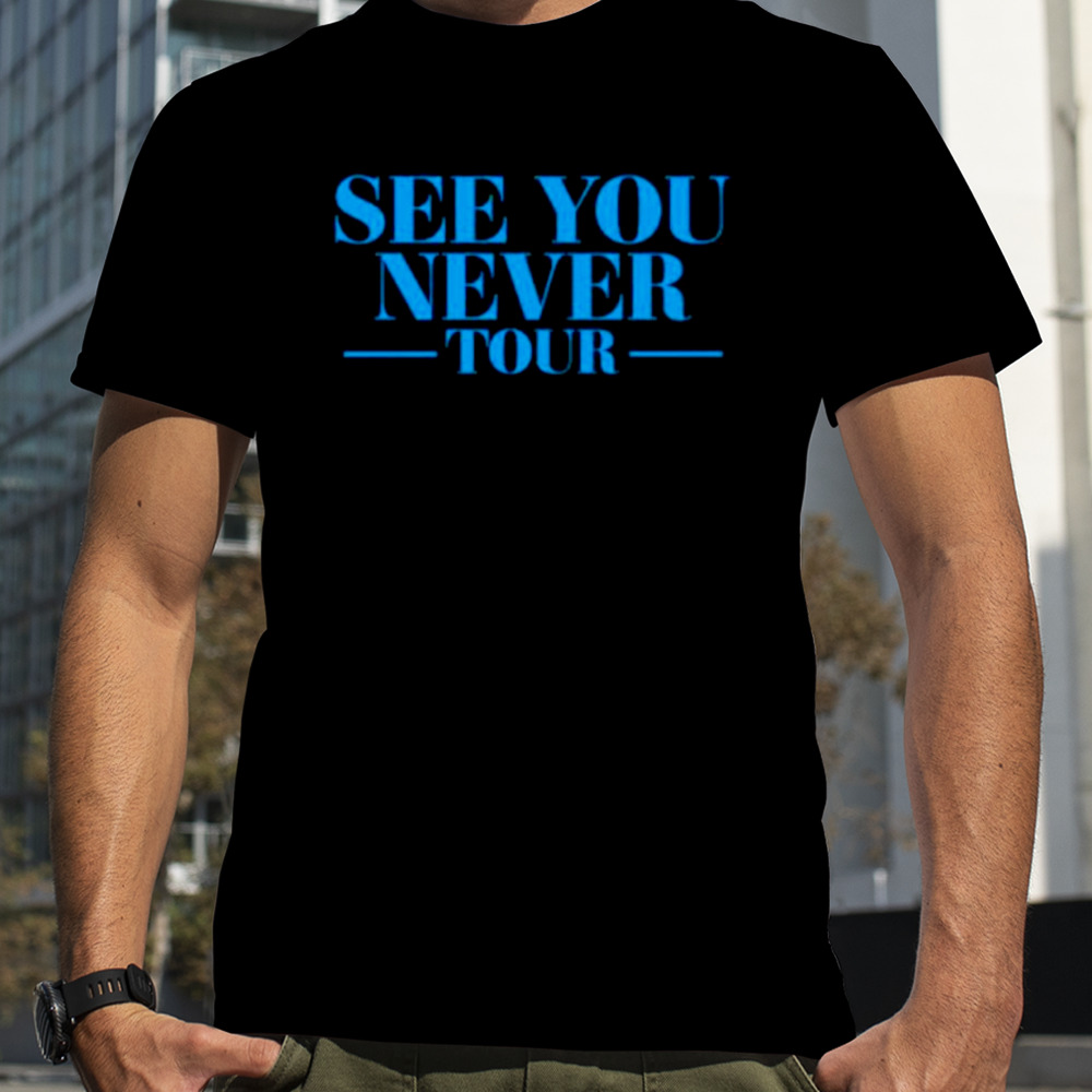 See you never tour shirt