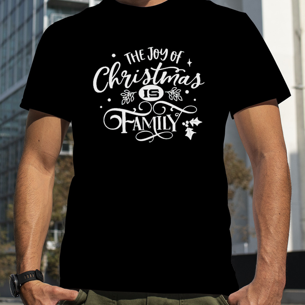 The joy of Christmas is family shirt