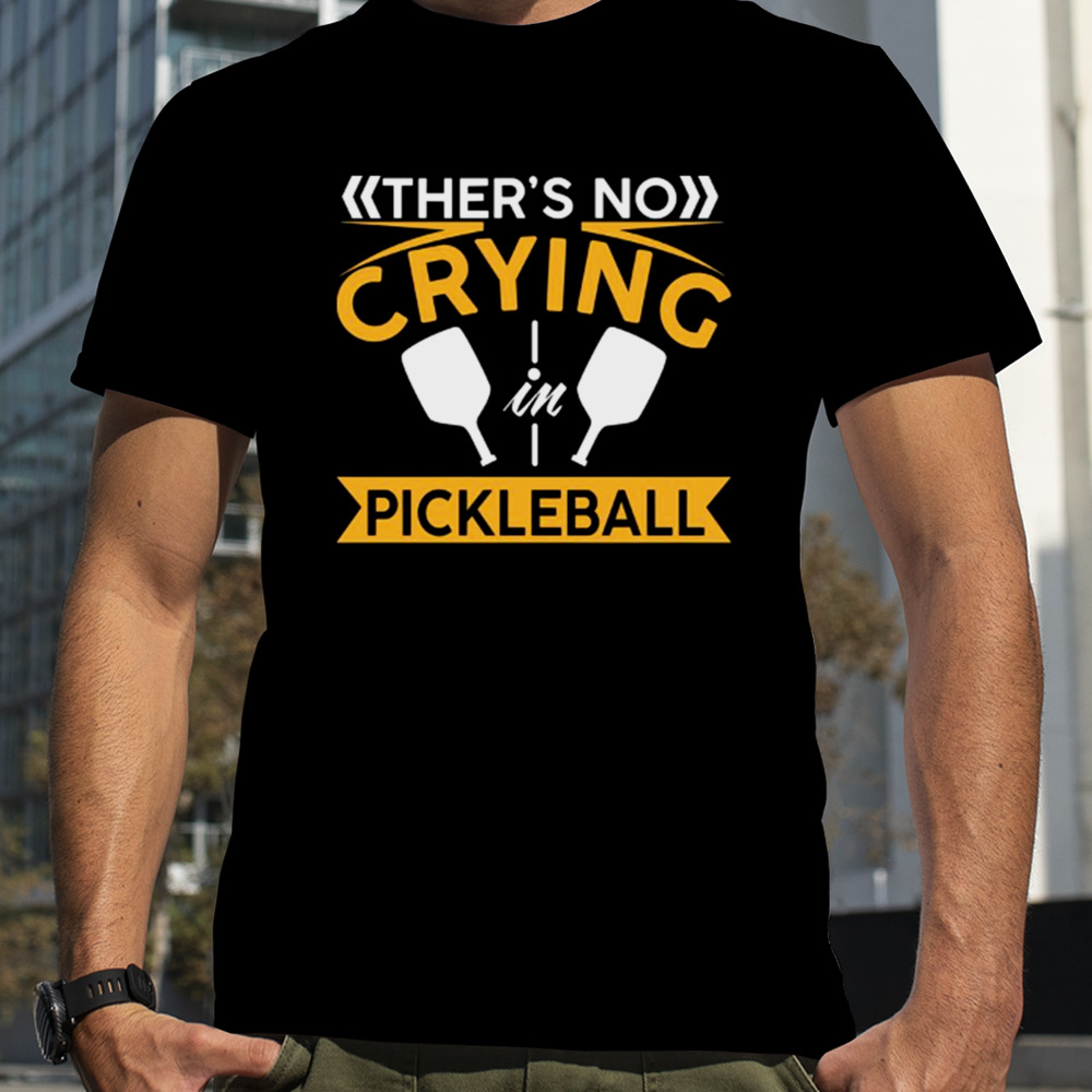 There’s No Crying Pickleball shirt