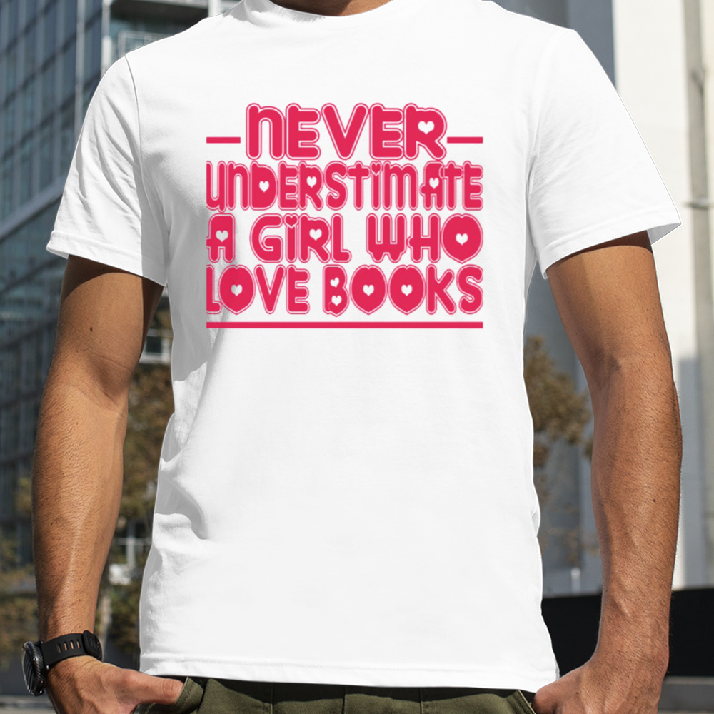 Typography Never Understimate A Girl Who Love Books shirt