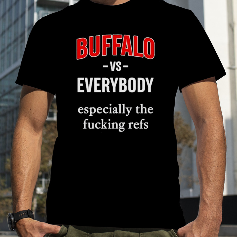 716 Buffalo Vs Everyone Especially The Fucking Refs T-Shirt