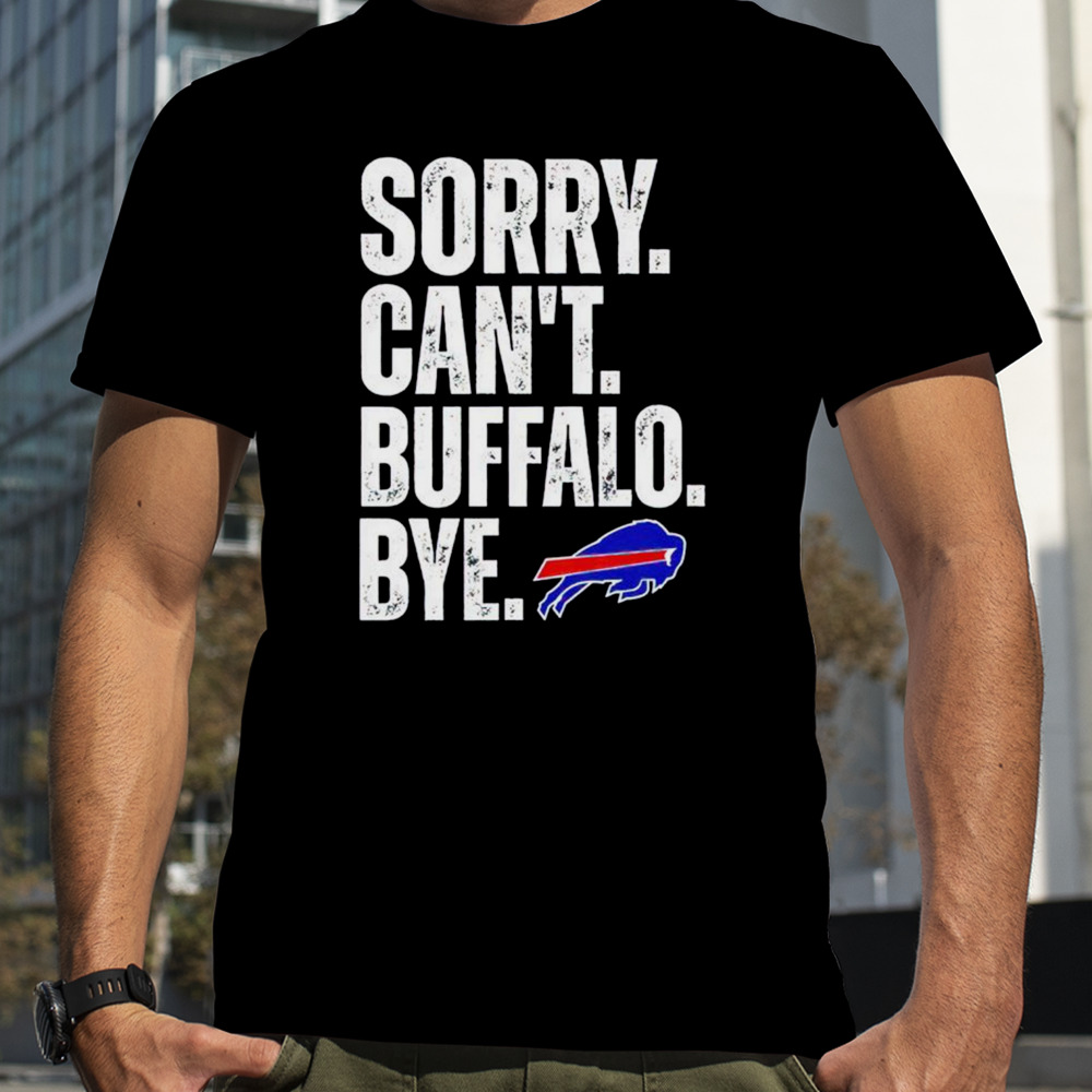 Buffalo Bills sorry can’t buffalo bye shirt