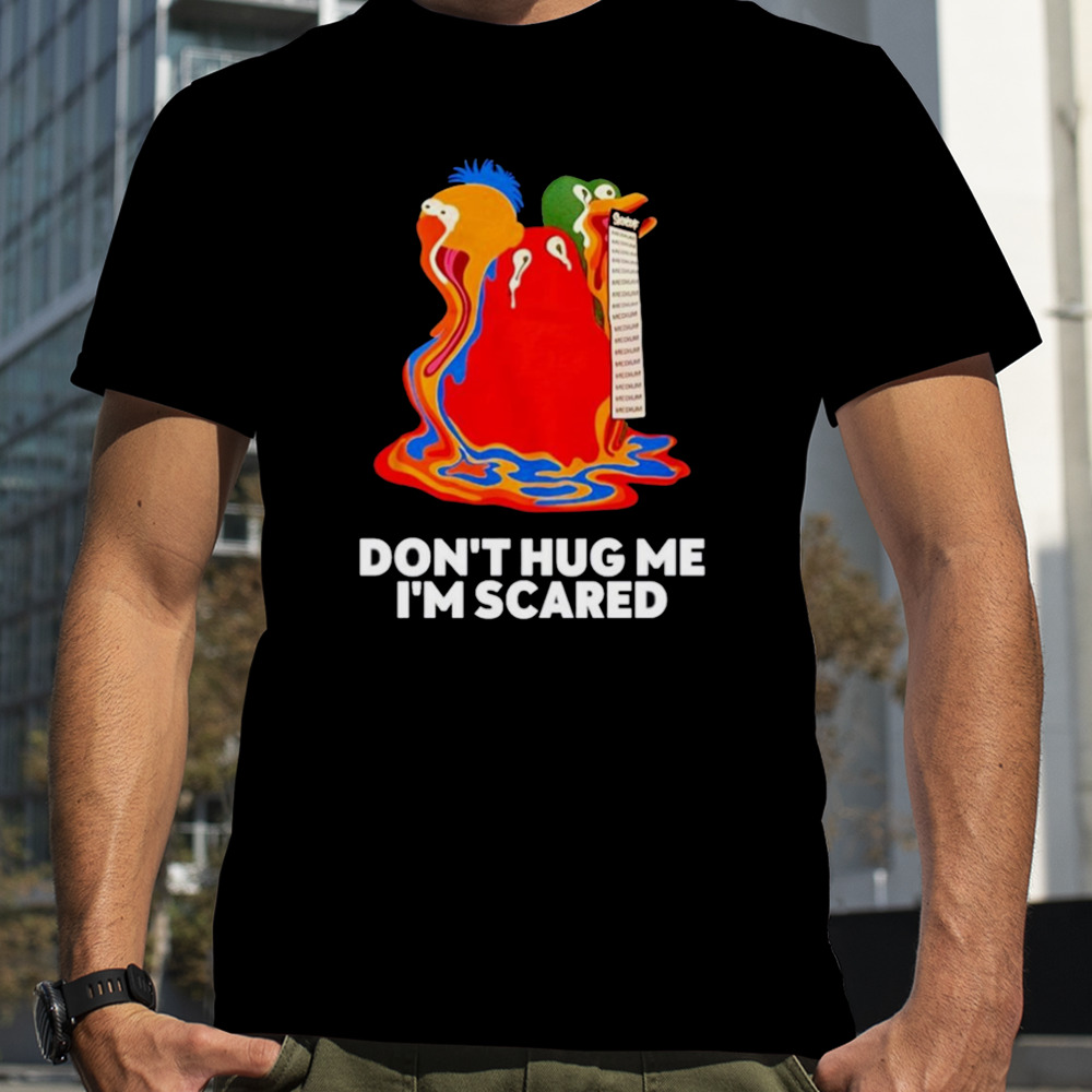 Don’t hug me I’m scared shirt