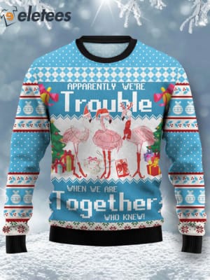 Flamingoes Apparently We're Trouble Ugly Christmas Sweater