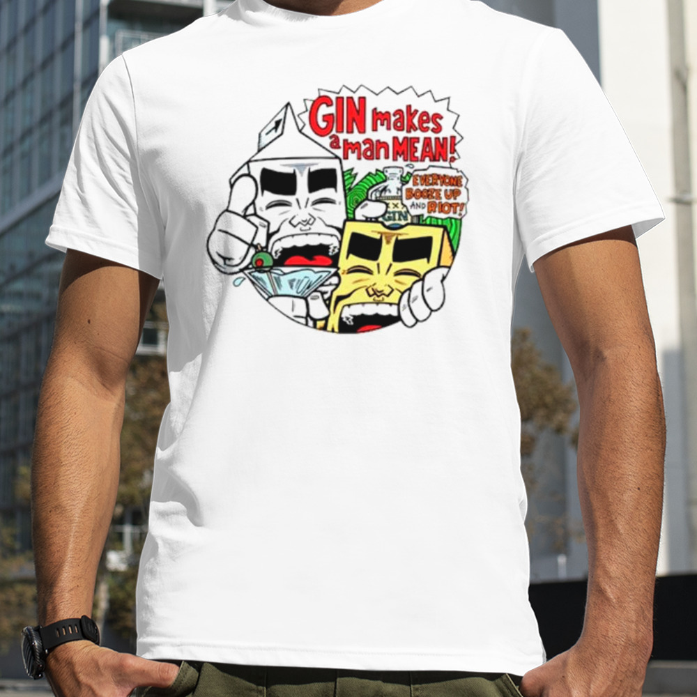 Gin makes a man mean shirt