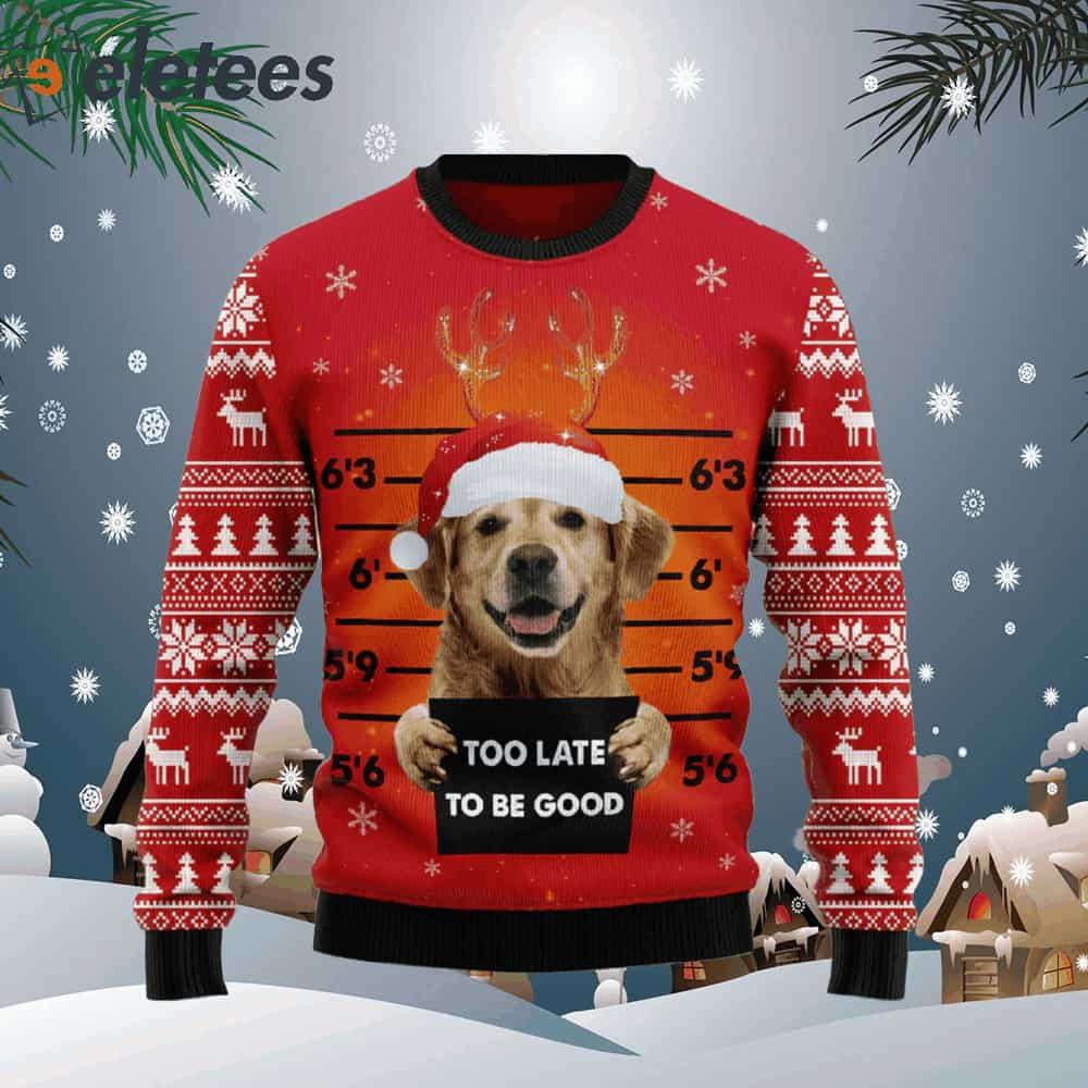 Golden Retriever Too Late To Be Good Ugly Christmas Sweater