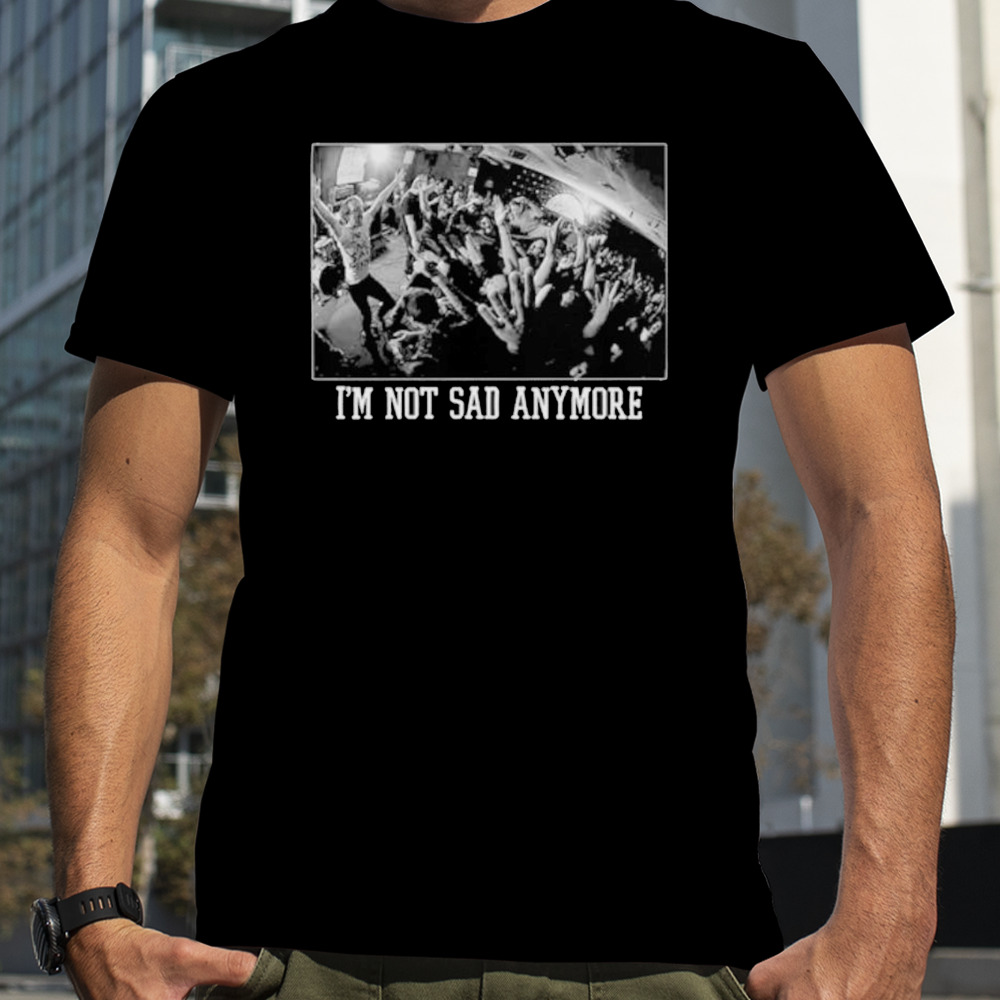 I’m not sad anymore shirt