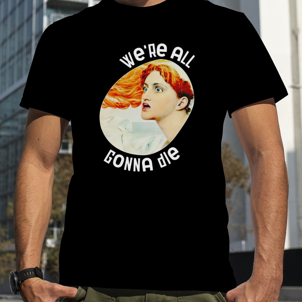 Kassandra we’re all gonna die shirt