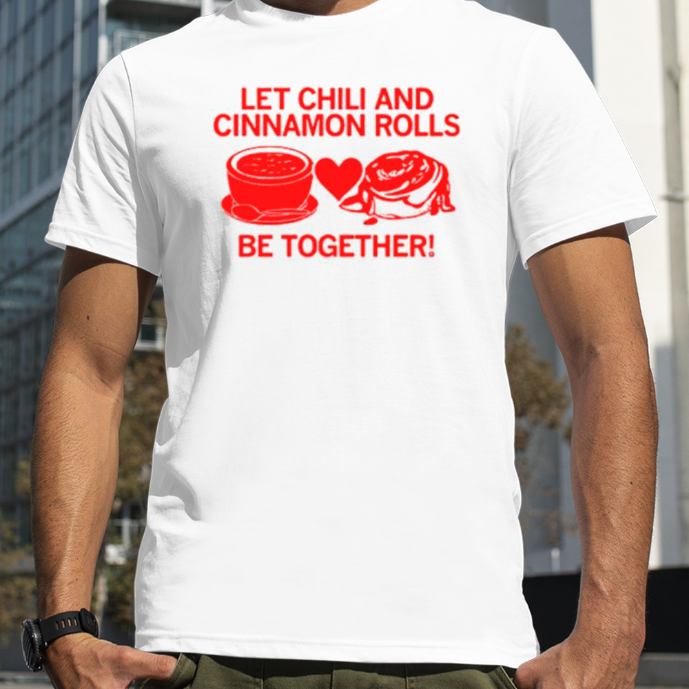 Let Chili and Cinnamon Rolls be together shirt