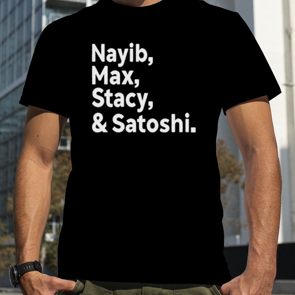 Nayib Max Stacy and Satoshi shirt