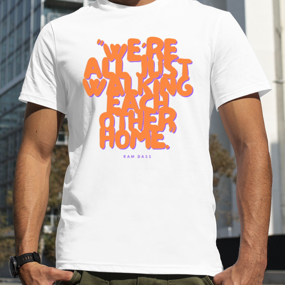 We’re All Just Walking Each Other Home Ram Dass shirt