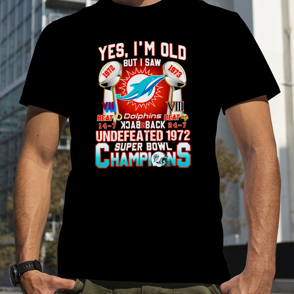 Yes I’m Old But I Saw Miami Dolphins Back 2 Back 1972 1973 Super Bowl Champions Shirt