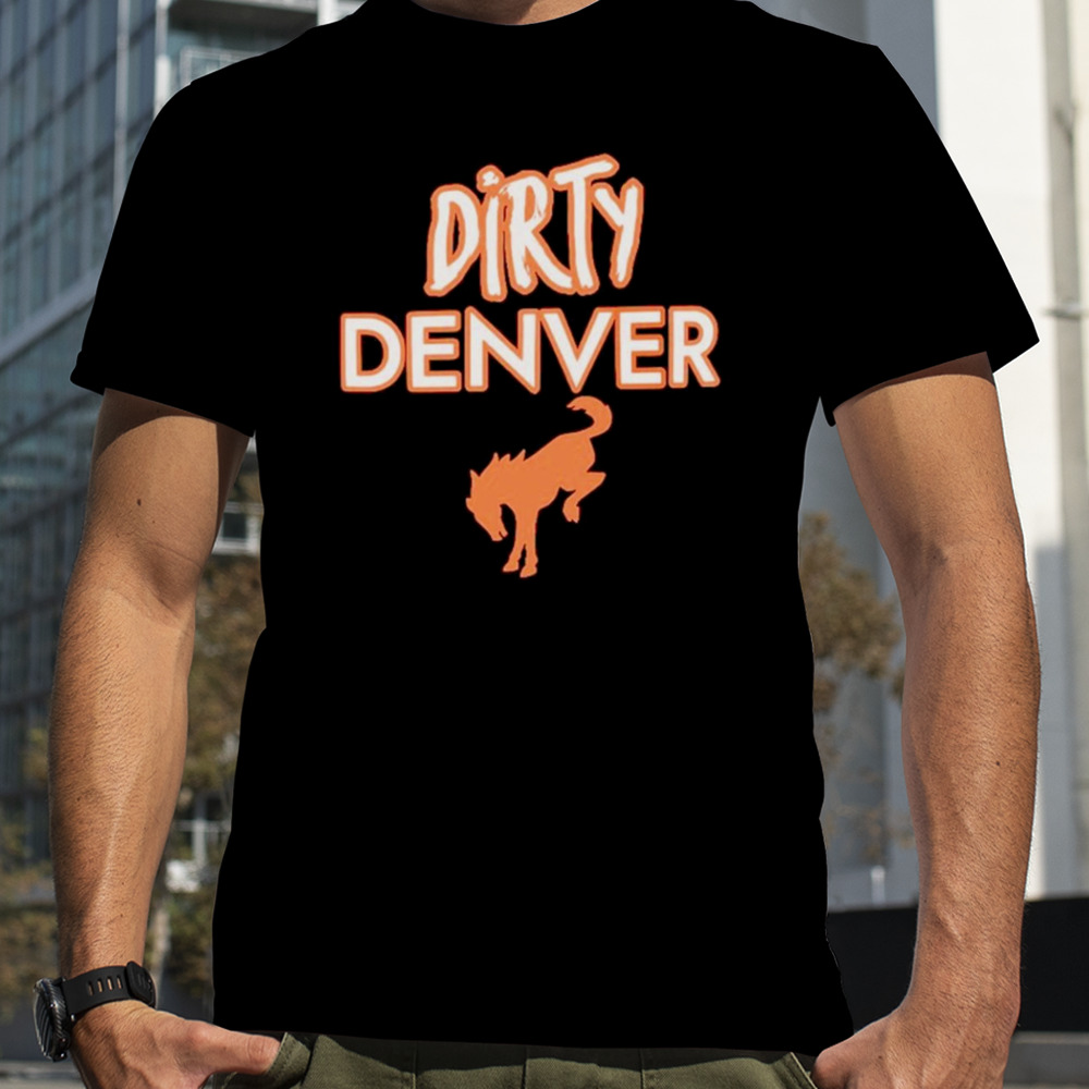 Dirty Denver funny shirt