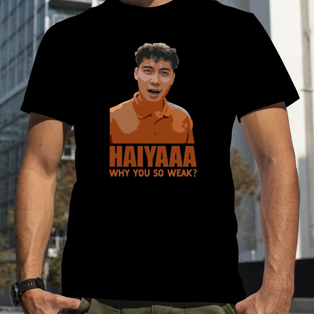 Haiyaa Why So Weak Uncle Roger shirt