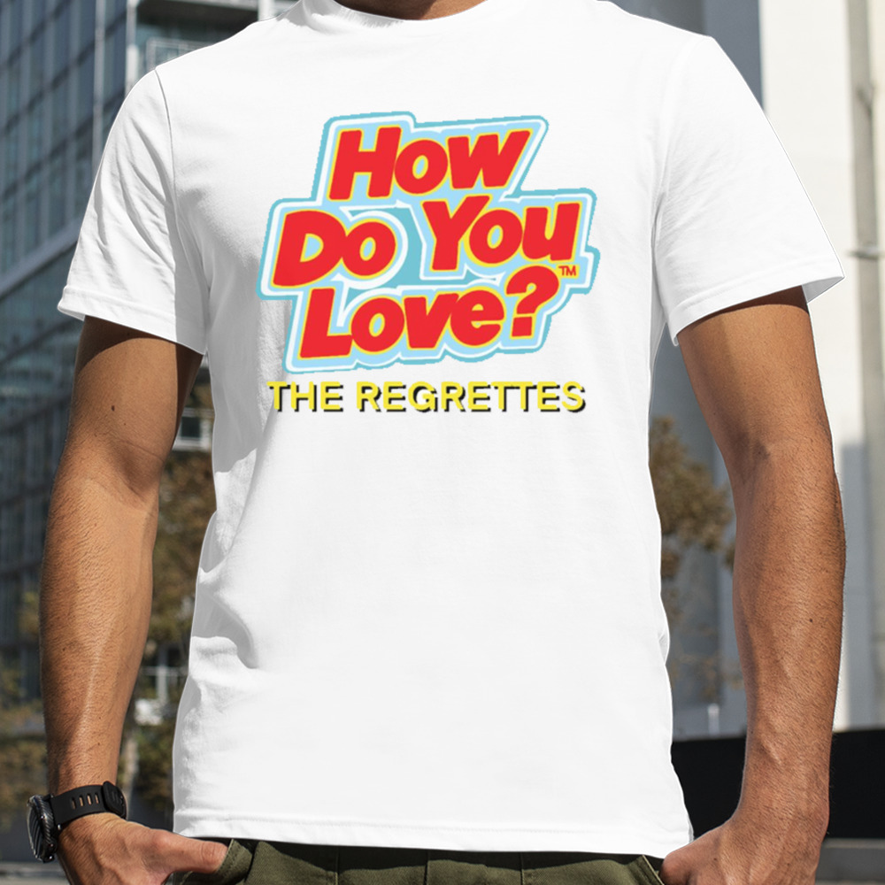 How Do You Love By The Regrettes shirt