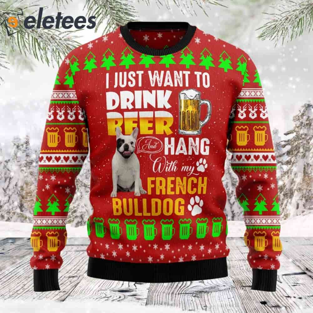 I Just Want To Drink Beer Hang With French Bulldog Ugly Christmas Sweater