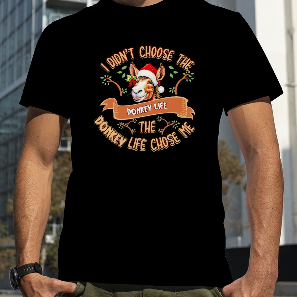 I didn’t choose the donkey life Christmas shirt