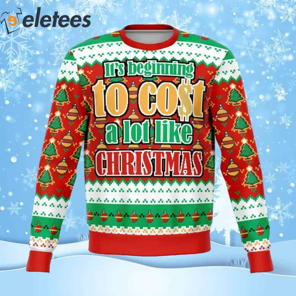 It's Beginning To Cost A lot Like Christmas Ugly Christmas Sweater