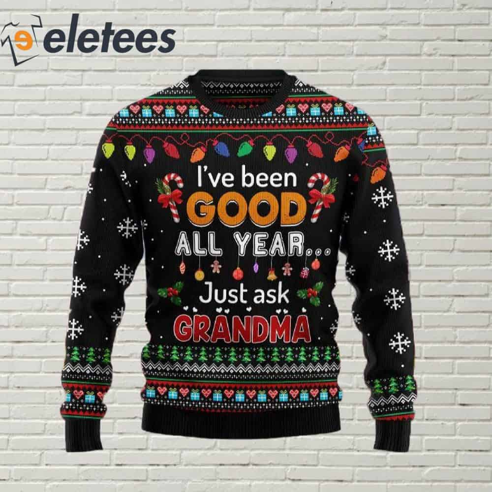 I've Been Good All Year Just Ask Grandma Ugly Christmas Sweater