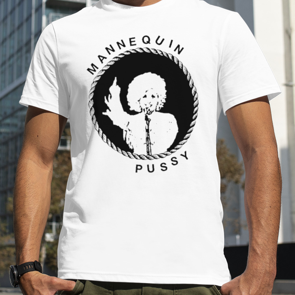 Mannequin pussy Dolly shirt