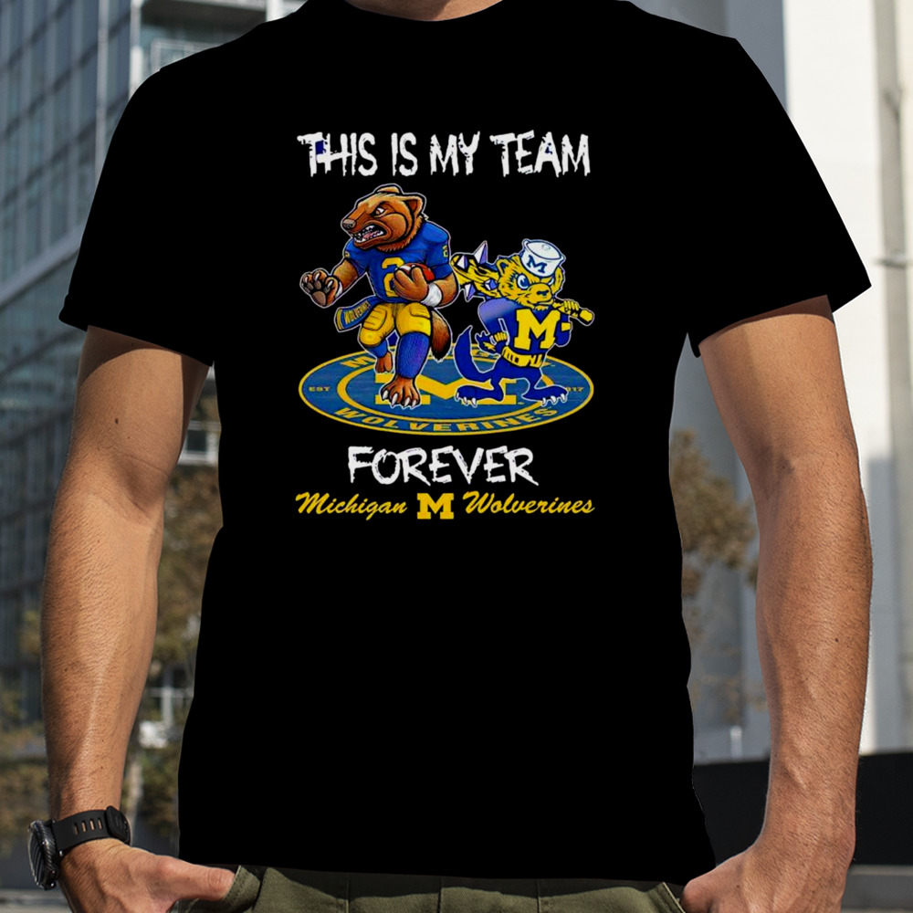 Michigan Wolverines this is my team forever mascots shirt