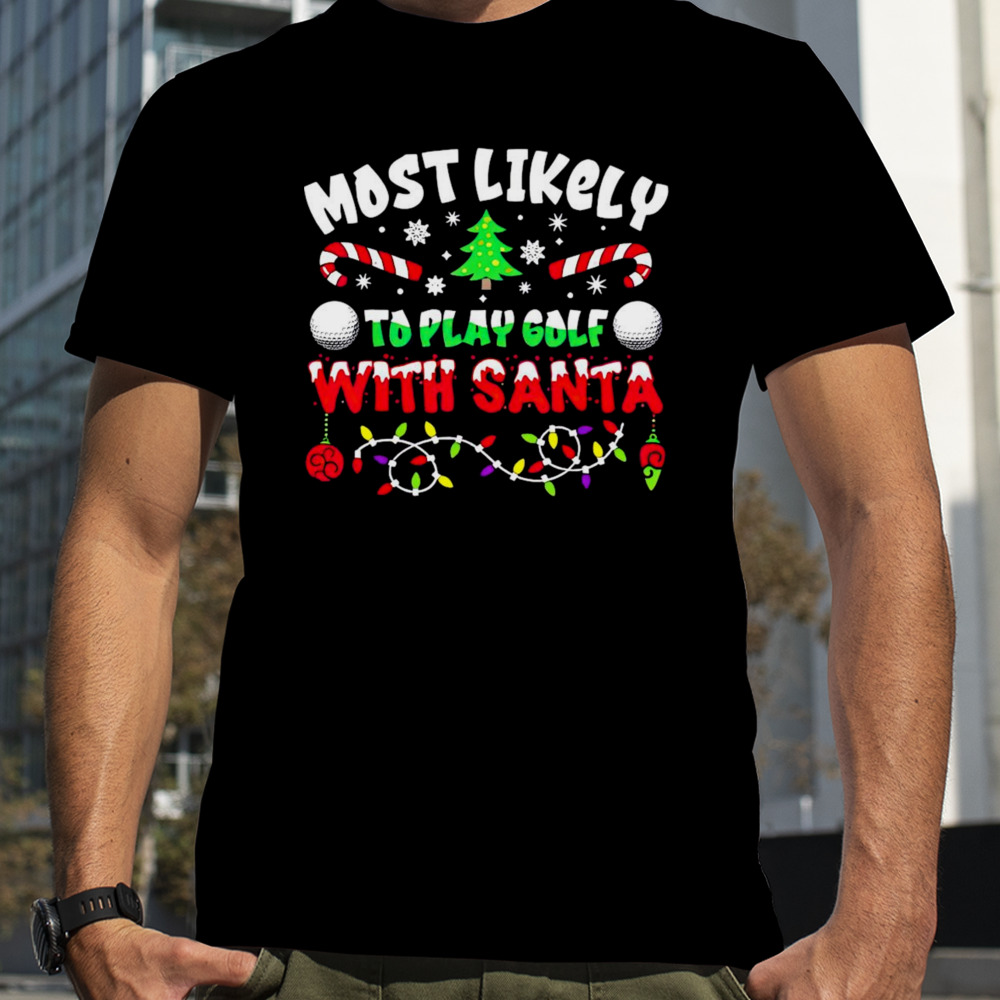 Most likely to play goft with Santa Christmas shirt