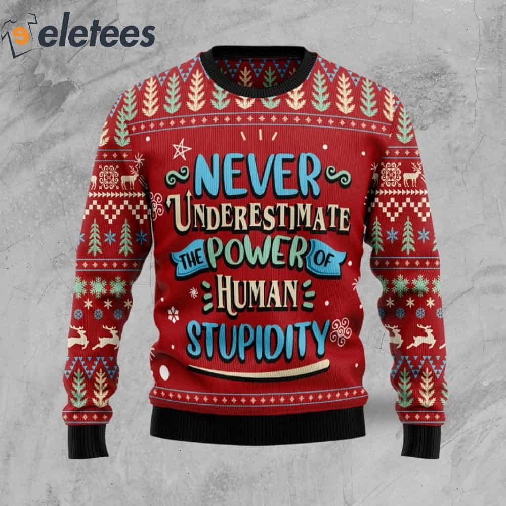 Never Underestimate The Power Of Human Stupidity Ugly Christmas Sweater