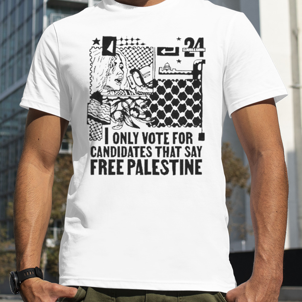 Only Vote For Candidates That Say Free Palestine T-shirt