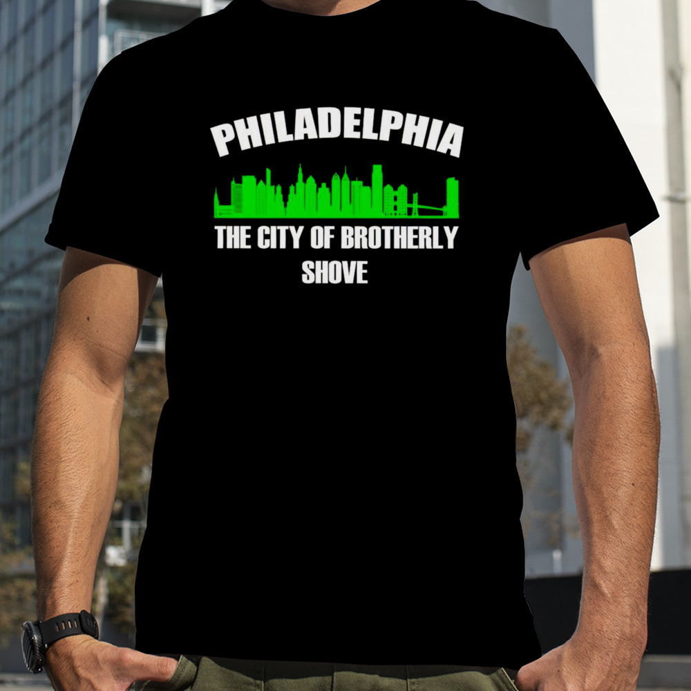 Philadelphia the city of Brotherly Shove shirt