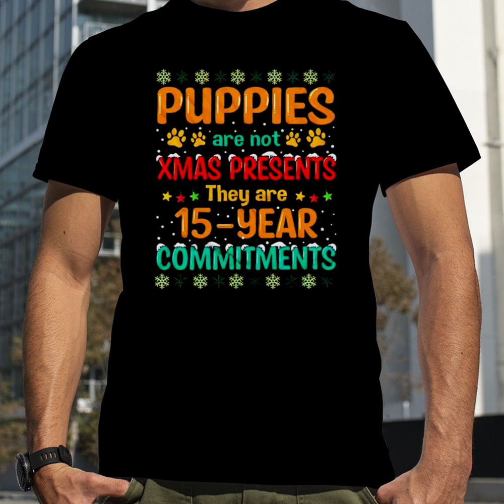 Puppies are not Xmas presents they are 15-year commitments ugly Christmas shirt