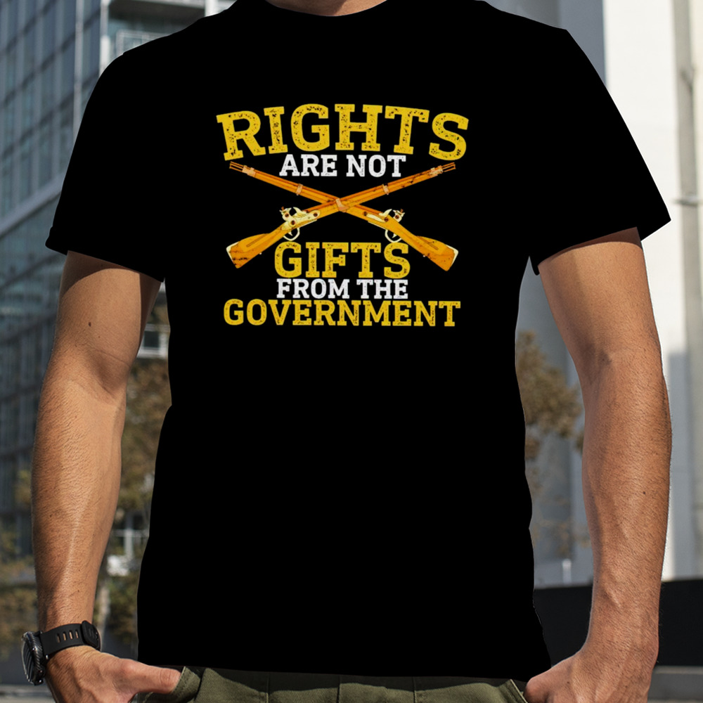 Rights are not gifts from the government guns shirt