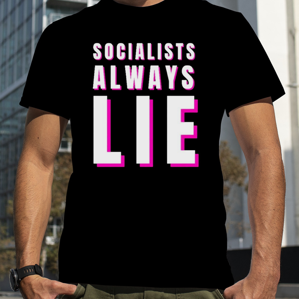 Socialists always lie shirt