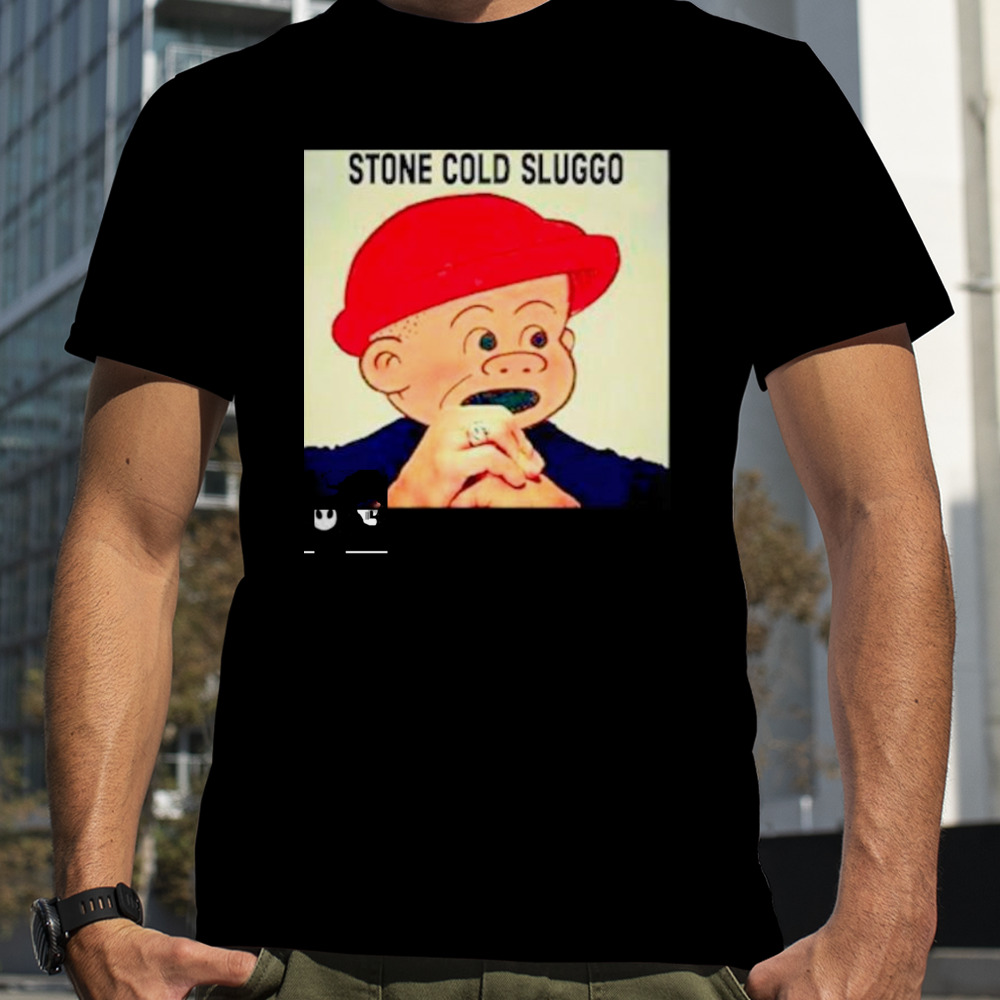 Stone Cold Sluggo shirt