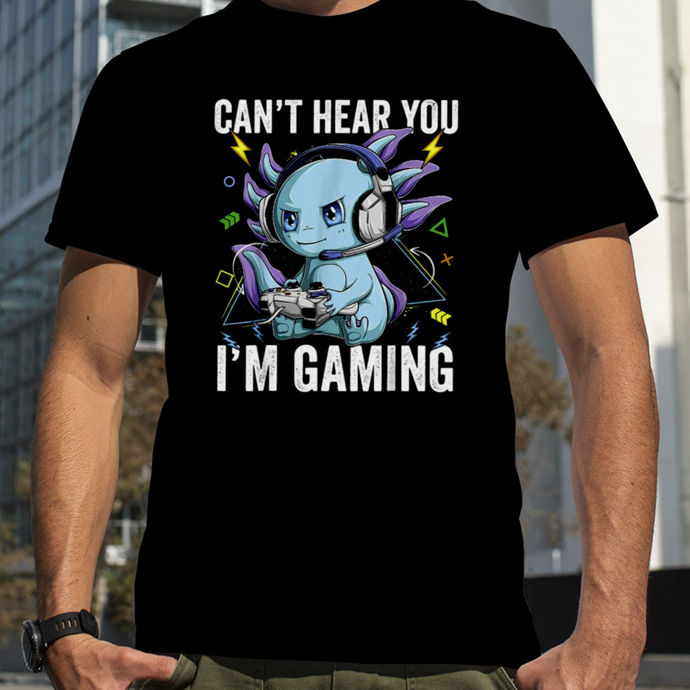 Can’t Hear You I’m Gaming Axolotl Video Gamer Kawaii shirt