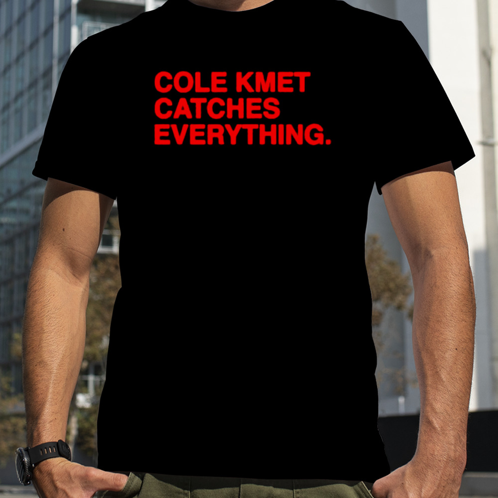 Cole kmet catches everything shirt