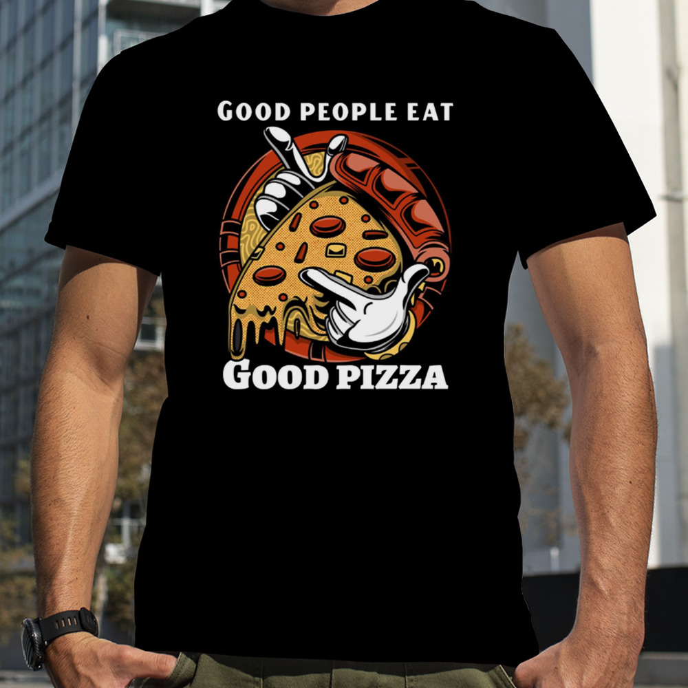 Good People Eat Good Pizza Art shirt