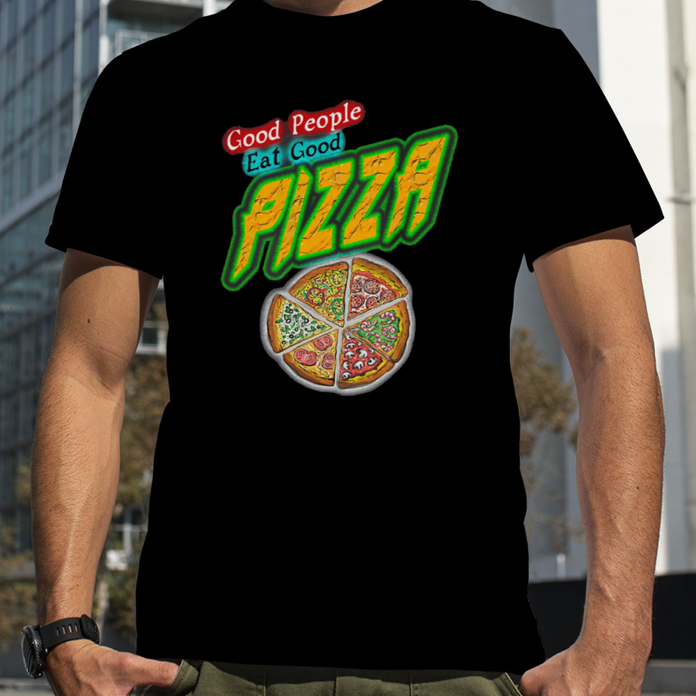 Good People Eat Good Pizza Quote shirt