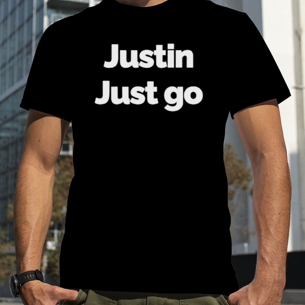 Justin just go shirt