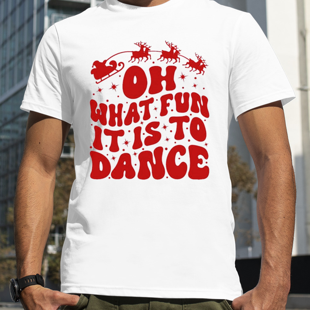 Oh what fun it is to dance shirt
