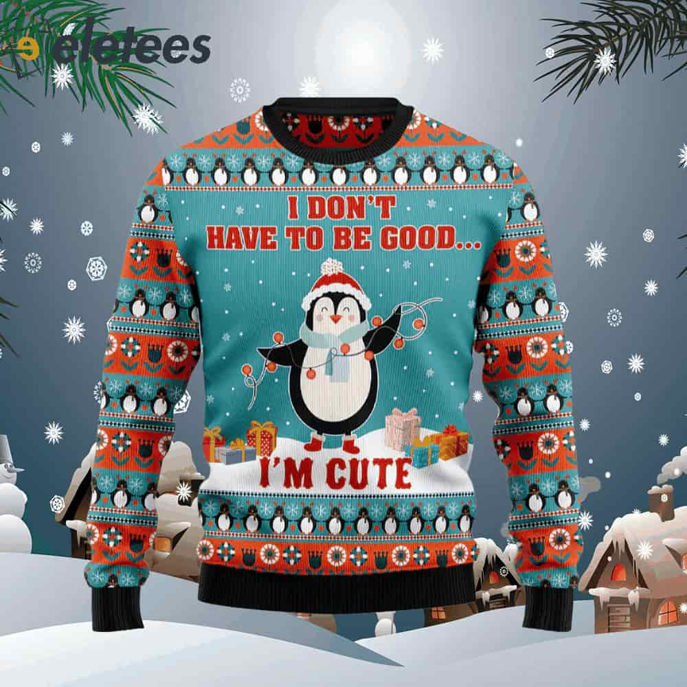 Penguins I Don't Have To Be Good I'm Cute Ugly Christmas Sweater