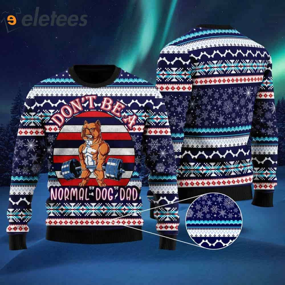 Pitbull Don't Be A Normal Dog Dad Ugly Christmas Sweater