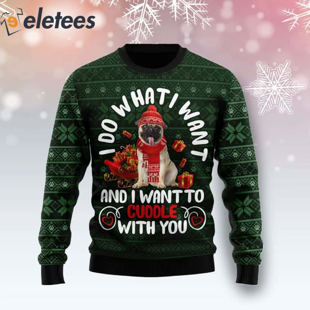 Pug I Do What I Want And I Want To Cuddle With You Ugly Christmas Sweater