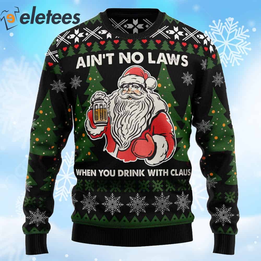Santa Ain't No Laws When You Drink With Claus Ugly Christmas Sweater