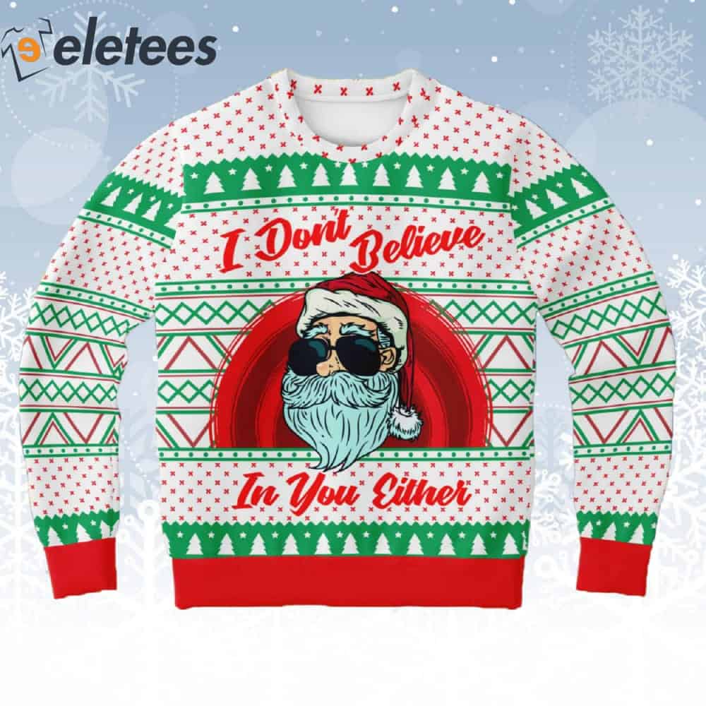 Santa I Don't Believe In You Either Ugly Christmas Sweater