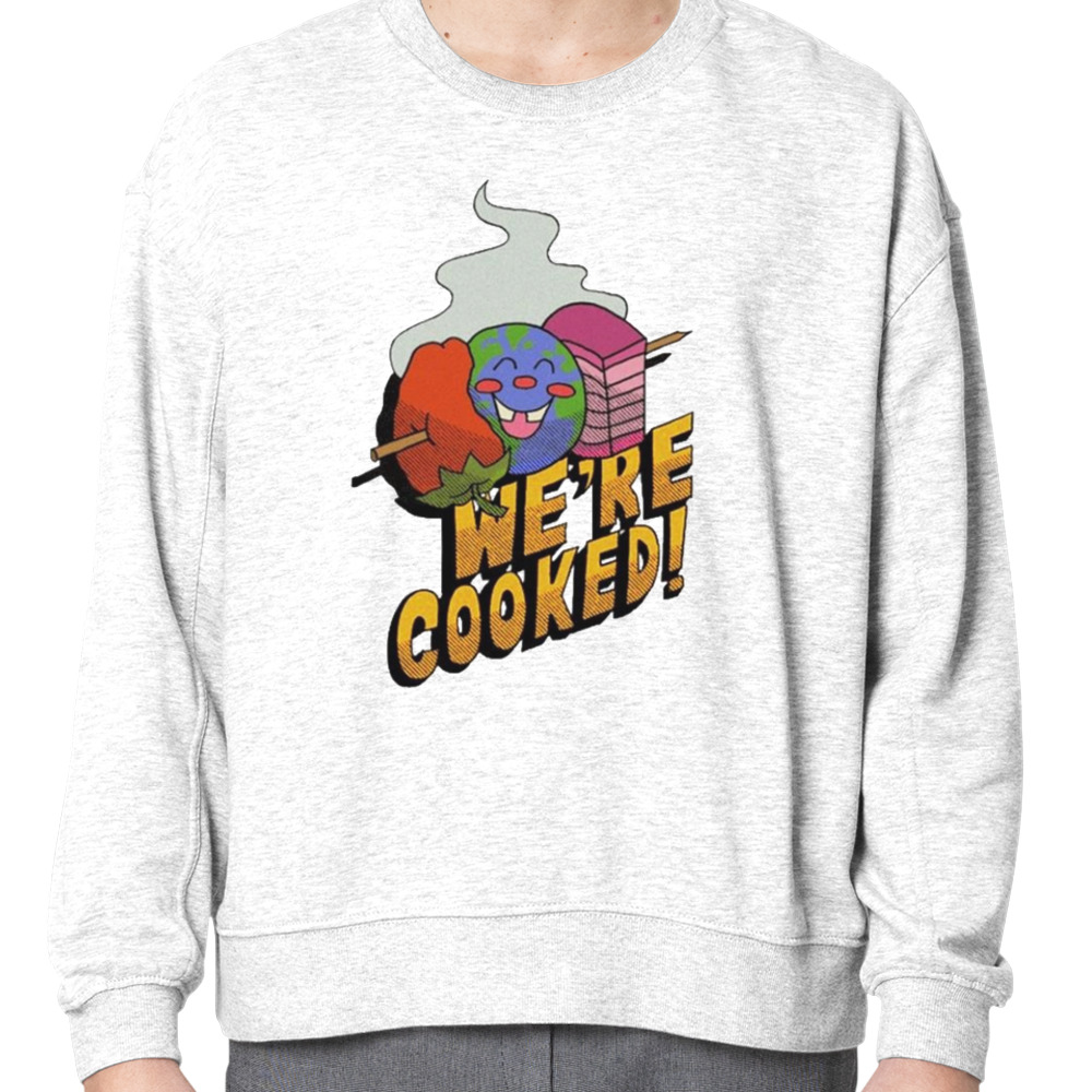 We’re cooked shirt