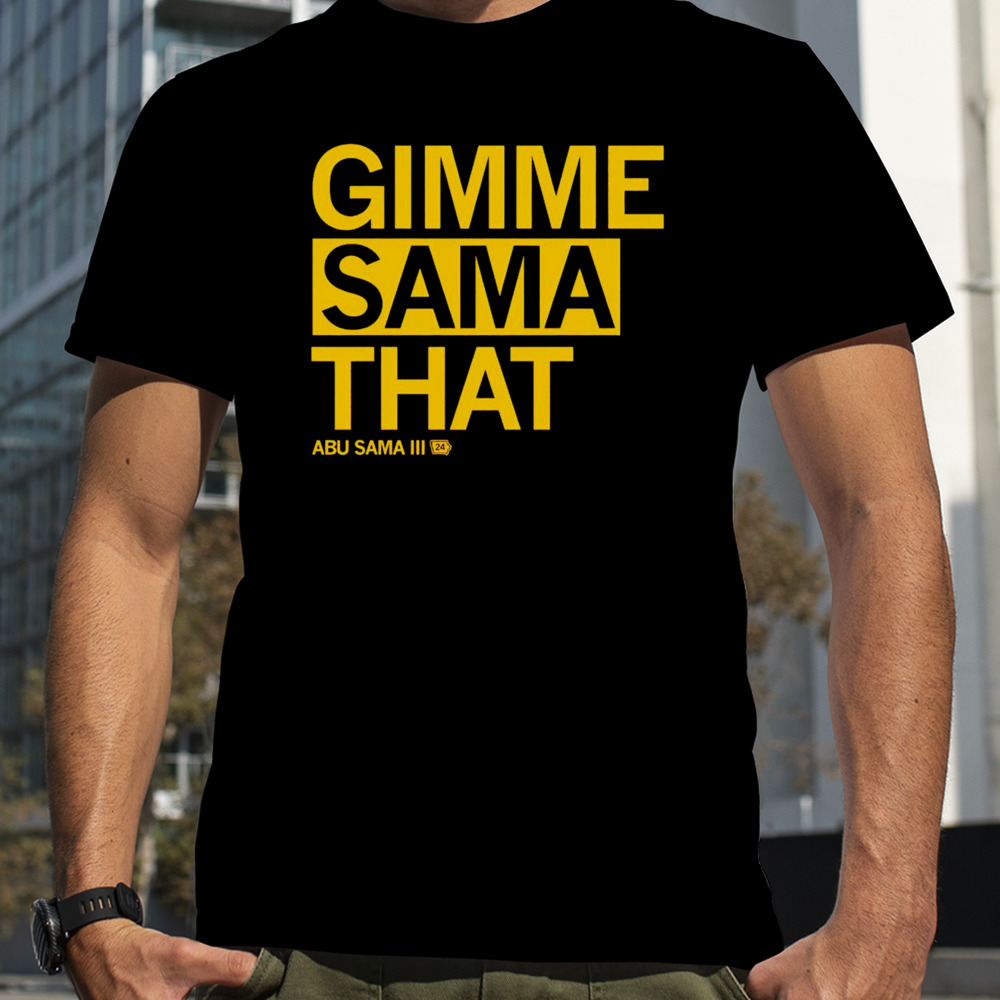 Abu Sama gimme sama that shirt