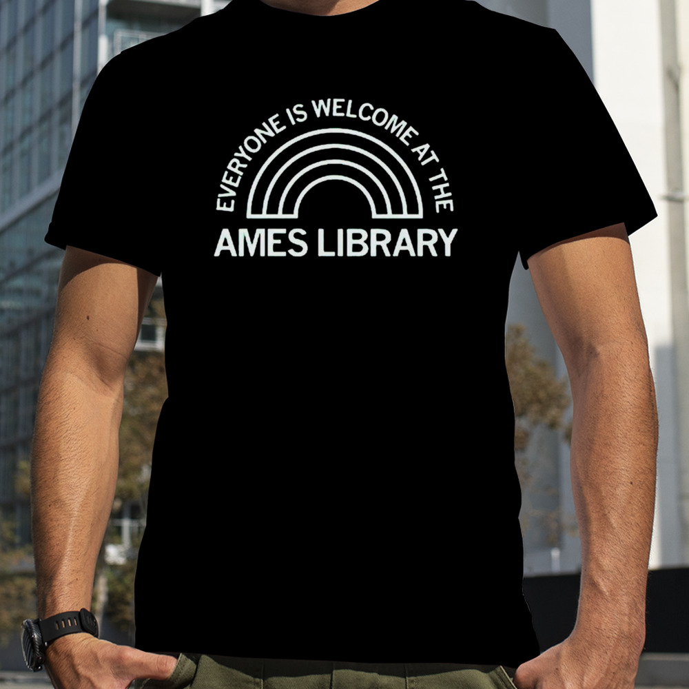 Everyone is welcome at the Ames Library shirt